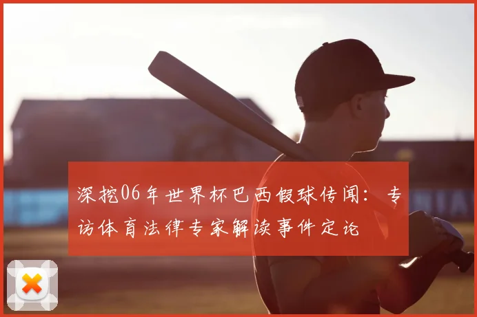 深挖06年世界杯巴西假球传闻：专访体育法律专家解读事件定论