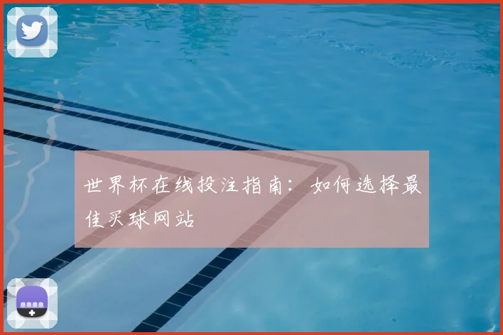 世界杯在线投注指南：如何选择最佳买球网站