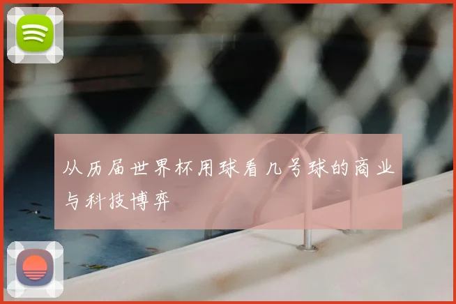 从历届世界杯用球看几号球的商业与科技博弈